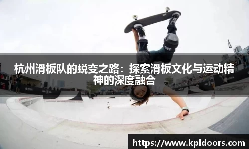 杭州滑板队的蜕变之路：探索滑板文化与运动精神的深度融合