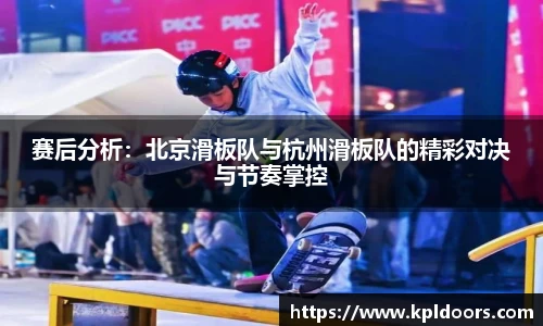 赛后分析：北京滑板队与杭州滑板队的精彩对决与节奏掌控