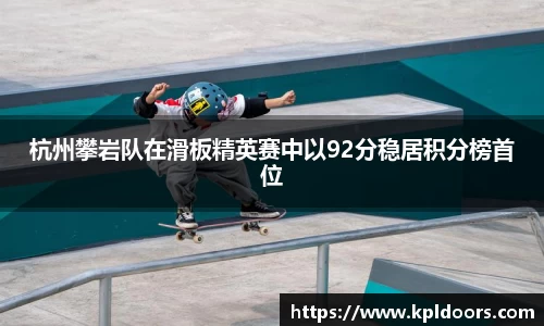 杭州攀岩队在滑板精英赛中以92分稳居积分榜首位
