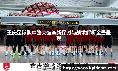 重庆足球队中路突破革新探讨与战术解析全景呈现