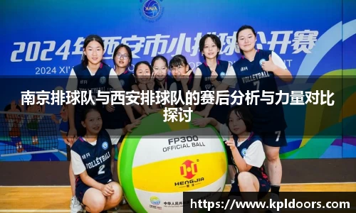 南京排球队与西安排球队的赛后分析与力量对比探讨