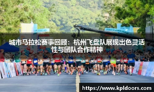 城市马拉松赛事回顾：杭州飞盘队展现出色灵活性与团队合作精神