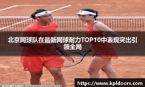 北京网球队在最新网球耐力TOP10中表现突出引领全局