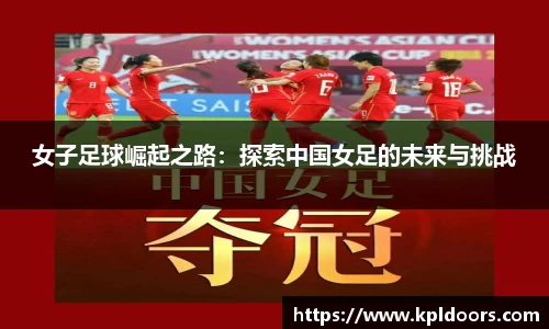 女子足球崛起之路：探索中国女足的未来与挑战